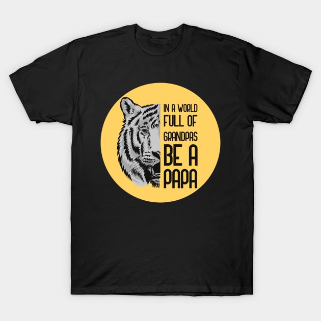 In A World Full Of Grandpas Be A Papa T-Shirt by GoranDesign